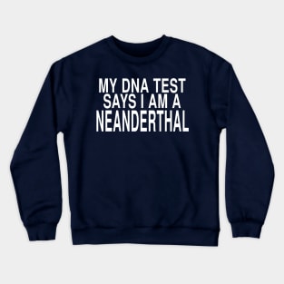 My DNA Test Says I Am A Neanderthal: Funny Joke Design Crewneck Sweatshirt